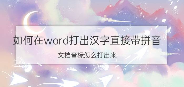 如何在word打出汉字直接带拼音 文档音标怎么打出来？